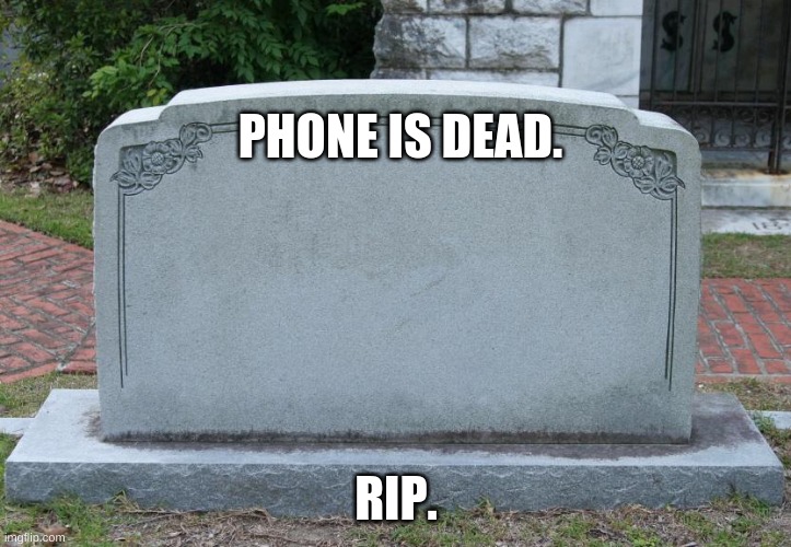 When you don`t know how to use your phone. | PHONE IS DEAD. RIP. | image tagged in gravestone | made w/ Imgflip meme maker