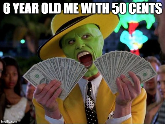 Money Money | 6 YEAR OLD ME WITH 50 CENTS | image tagged in memes,money money | made w/ Imgflip meme maker