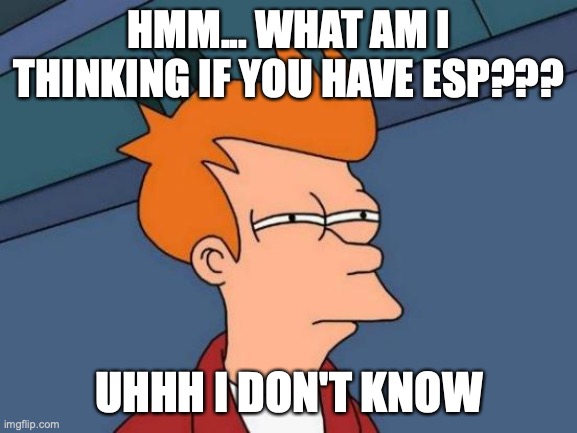 Big bruh | HMM... WHAT AM I THINKING IF YOU HAVE ESP??? UHHH I DON'T KNOW | image tagged in memes,futurama fry,certified bruh moment,bruh,bruh moment | made w/ Imgflip meme maker