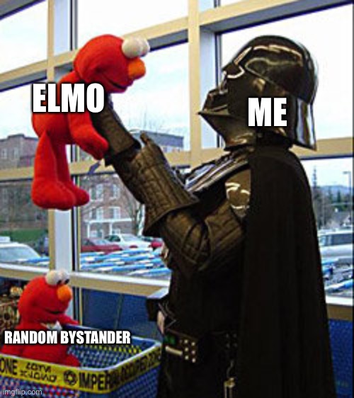Darth Vader v. Elmo | ME ELMO RANDOM BYSTANDER | image tagged in darth vader v elmo | made w/ Imgflip meme maker