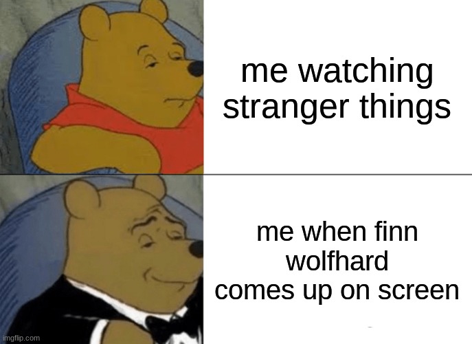 finn wolfhard meme | me watching stranger things; me when finn wolfhard comes up on screen | image tagged in memes,tuxedo winnie the pooh | made w/ Imgflip meme maker