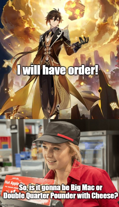 I will have order! | I will have order! So, is it gonna be Big Mac or Double Quarter Pounder with Cheese? | image tagged in genshin impact,zhongli,i will have order | made w/ Imgflip meme maker