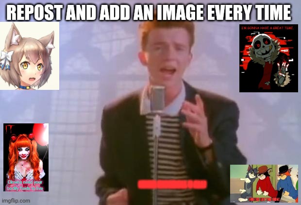 Keep it going! | Clowns need your bodily fluids to live; IMMA RICKROLL U ALL! | image tagged in bad memes,collage,rick rolled,destroy the interwebz | made w/ Imgflip meme maker