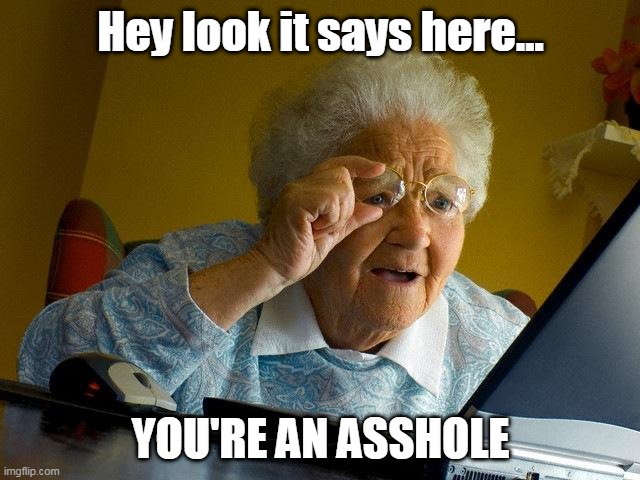 Grandma Finds The Internet | Hey look it says here... YOU'RE AN ASSHOLE | image tagged in memes,grandma finds the internet | made w/ Imgflip meme maker