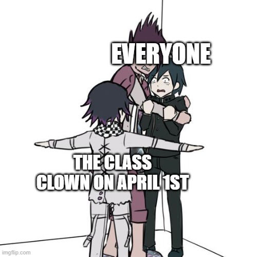 Never go unprepared on April 1st | EVERYONE; THE CLASS CLOWN ON APRIL 1ST | image tagged in t-posing kokichi traps kaito and shuichi,april fools day,classroom,clowns,anime t pose,fear me | made w/ Imgflip meme maker