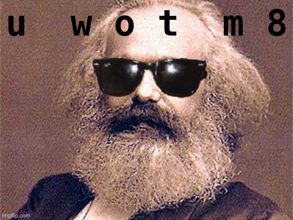 karl marx birthday | u  w o t  m 8 | image tagged in karl marx birthday | made w/ Imgflip meme maker