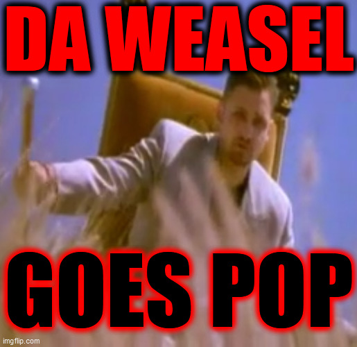 DA WEASEL GOES POP | made w/ Imgflip meme maker