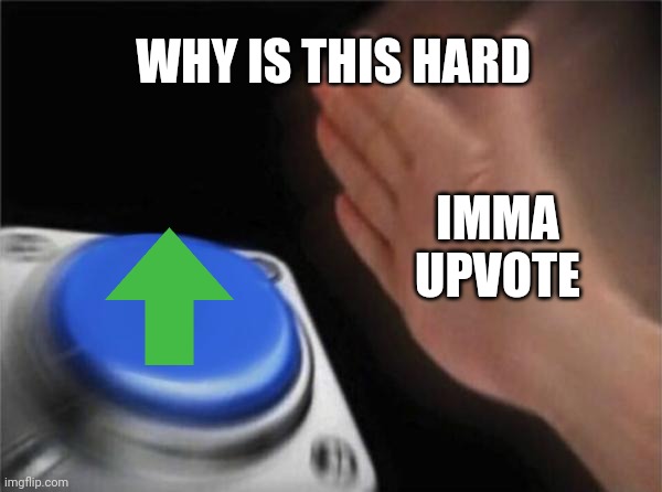 Blank Nut Button Meme | WHY IS THIS HARD IMMA UPVOTE | image tagged in memes,blank nut button | made w/ Imgflip meme maker