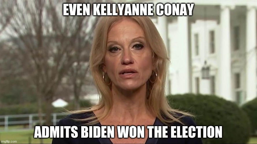 Kellyanne Conway alternative facts | EVEN KELLYANNE CONAY ADMITS BIDEN WON THE ELECTION | image tagged in kellyanne conway alternative facts | made w/ Imgflip meme maker