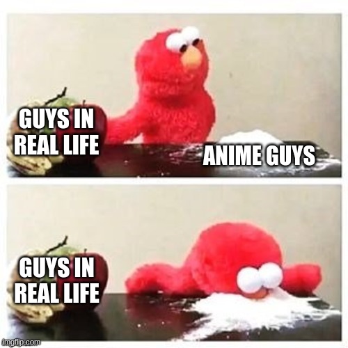 i mean... | GUYS IN REAL LIFE; ANIME GUYS; GUYS IN REAL LIFE | image tagged in fruits or cocaine | made w/ Imgflip meme maker