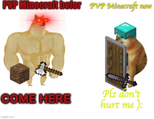 Minecraft PVP | PVP Minecraft befor; PVP Minecraft now; COME HERE; Plz don't hurt me ): | image tagged in memes,buff doge vs cheems,minecraft,pvp | made w/ Imgflip meme maker