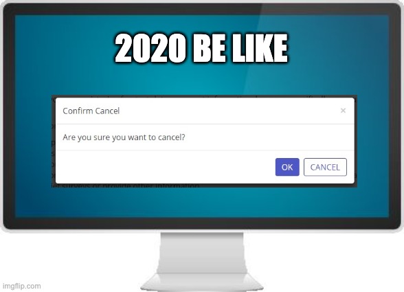Confirm Cancel 2020 | 2020 BE LIKE | image tagged in computer screen | made w/ Imgflip meme maker