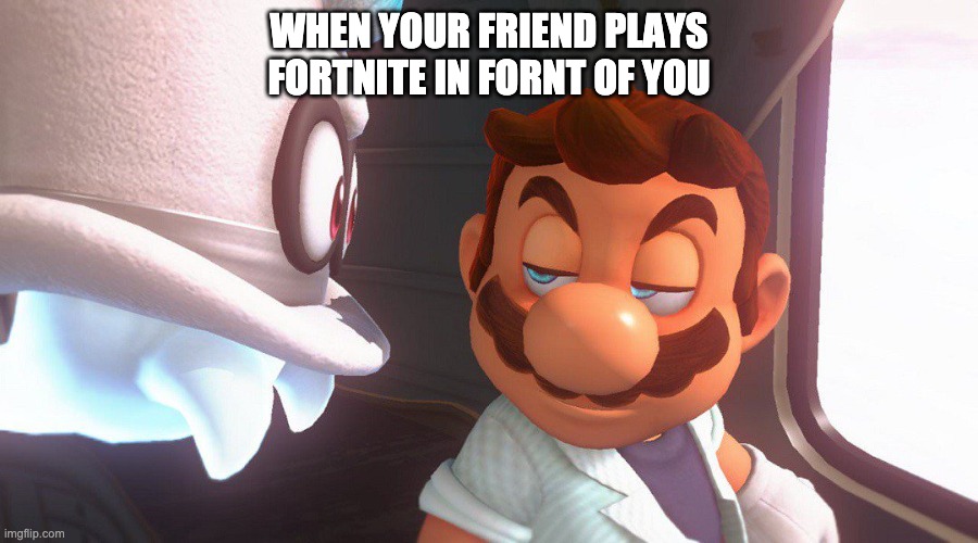Super Mario Odyssey Cutscene Meme | WHEN YOUR FRIEND PLAYS FORTNITE IN FORNT OF YOU | image tagged in super mario odyssey cutscene meme | made w/ Imgflip meme maker