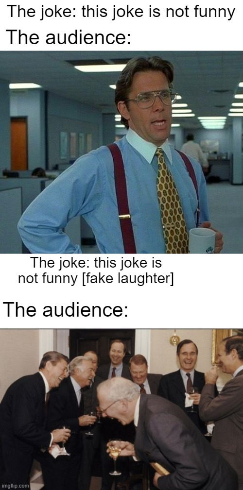 Sitcoms be like - | The joke: this joke is not funny; The audience:; The joke: this joke is not funny [fake laughter]; The audience: | image tagged in memes,that would be great,laughing men in suits,funny,tv shows | made w/ Imgflip meme maker