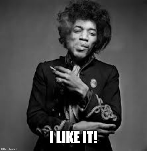 Jimi Hendrix | I LIKE IT! | image tagged in jimi hendrix | made w/ Imgflip meme maker