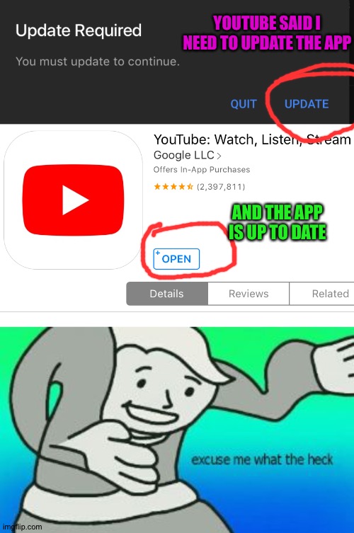 YouTube said I need to update to continue, they lied! | YOUTUBE SAID I NEED TO UPDATE THE APP; AND THE APP IS UP TO DATE | image tagged in excuse me what the heck,funny | made w/ Imgflip meme maker