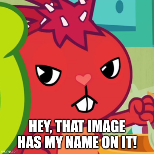 Pissed-off Flaky (HTF) | HEY, THAT IMAGE HAS MY NAME ON IT! | image tagged in pissed-off flaky htf | made w/ Imgflip meme maker