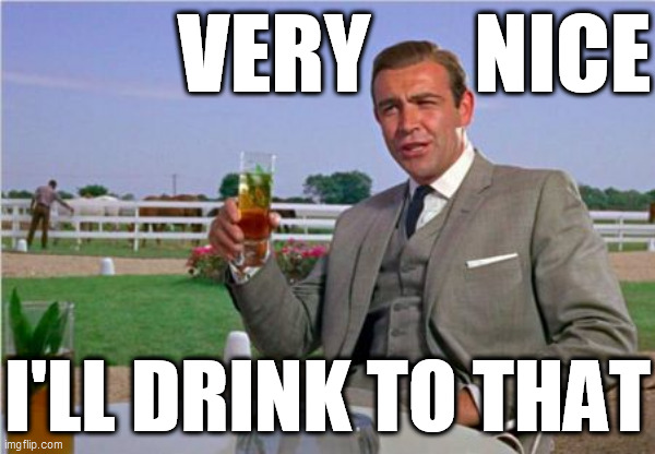 Sean Connery | VERY      NICE I'LL DRINK TO THAT | image tagged in sean connery | made w/ Imgflip meme maker