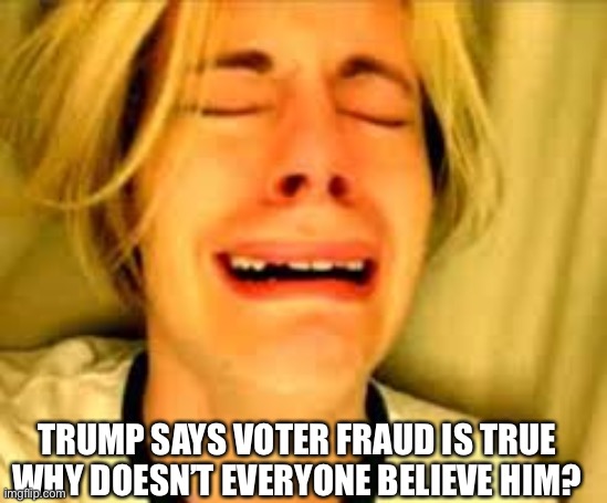 TRUMP SAYS VOTER FRAUD IS TRUE
WHY DOESN’T EVERYONE BELIEVE HIM? | made w/ Imgflip meme maker