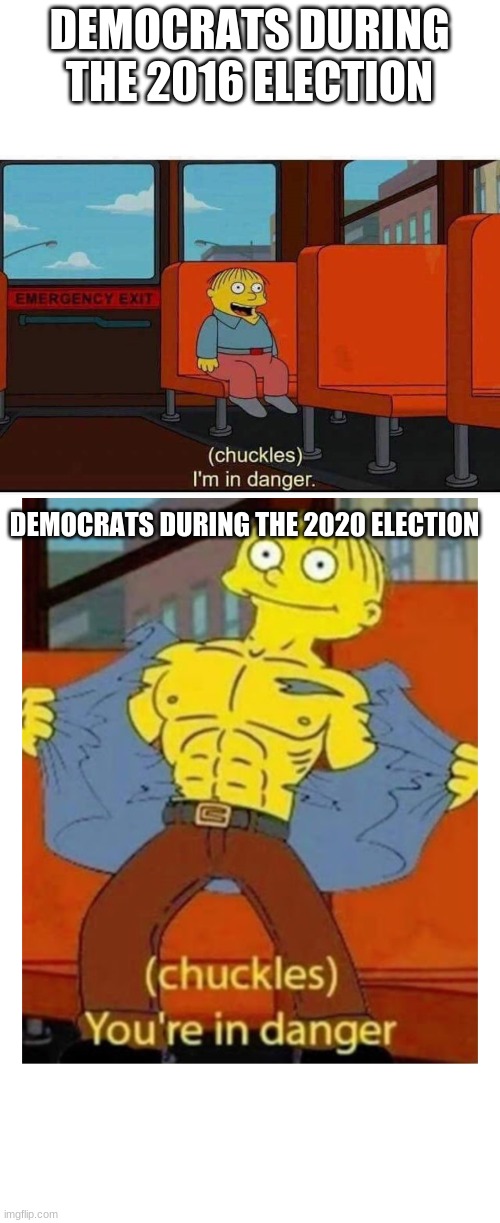 DEMOCRATS DURING THE 2016 ELECTION; DEMOCRATS DURING THE 2020 ELECTION | image tagged in i'm in danger,chuckles you re in danger | made w/ Imgflip meme maker