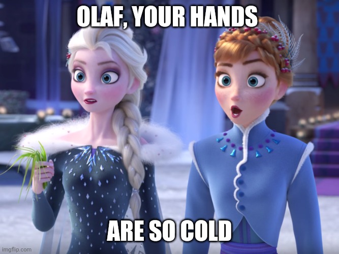 Frozen sex | OLAF, YOUR HANDS; ARE SO COLD | image tagged in elsa and anna shocked,frozen,she's too sexy for disney,sex,threesome,family life | made w/ Imgflip meme maker