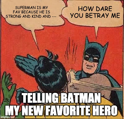 How dare you betray me | SUPERMAN IS MY FAV BECAUSE HE IS STRONG AND KIND AND ---; HOW DARE YOU BETRAY ME; TELLING BATMAN MY NEW FAVORITE HERO | image tagged in memes,newfavoritehero,superman,batman | made w/ Imgflip meme maker