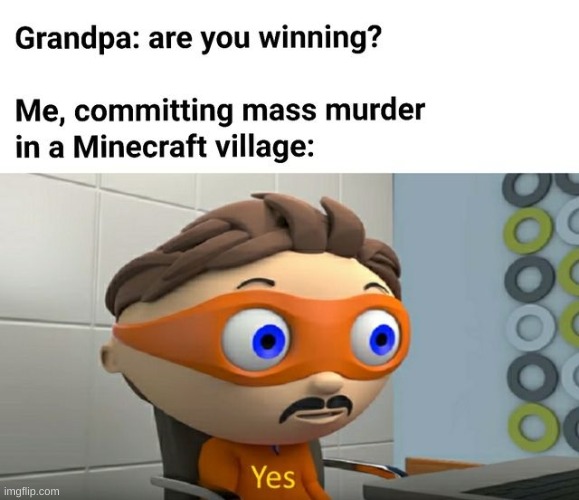 Wen u play minecraft and ur grandpa asks u "Are you winning?" | image tagged in minecraft,protegent yes | made w/ Imgflip meme maker