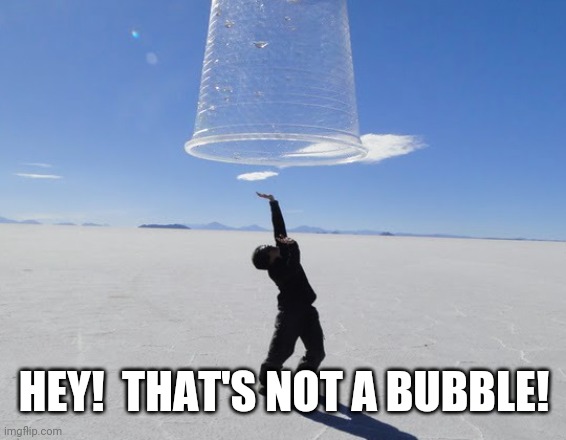 HEY!  THAT'S NOT A BUBBLE! | made w/ Imgflip meme maker