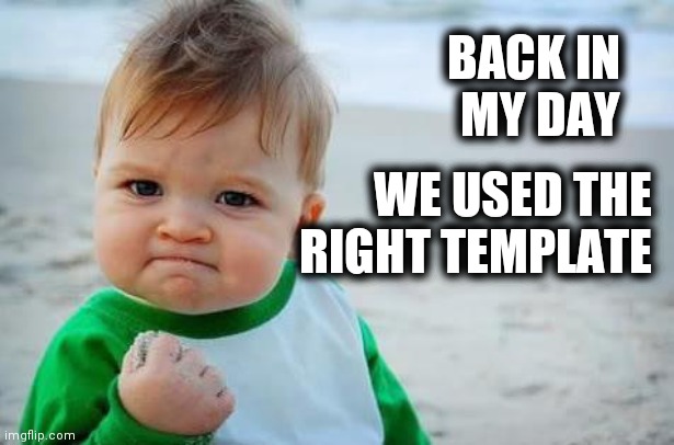 Fist pump baby | BACK IN    
MY DAY WE USED THE  
RIGHT TEMPLATE | image tagged in fist pump baby | made w/ Imgflip meme maker