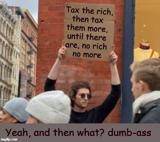 tax the rich, then tax them more | image tagged in redistributing wealth | made w/ Imgflip meme maker