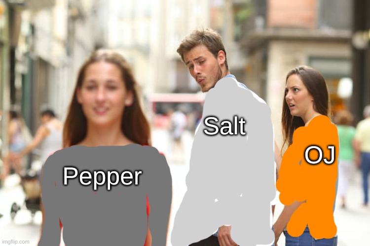 Salt Is Distracted By Pepper On Salt And OJ´s Date | Salt; OJ; Pepper | image tagged in memes,x is distracted,pepper,salt,oj | made w/ Imgflip meme maker