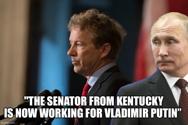 "THE SENATOR FROM KENTUCKY IS NOW WORKING FOR VLADIMIR PUTIN” | image tagged in putin | made w/ Imgflip meme maker