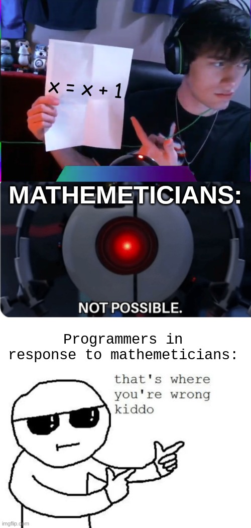 x = x + 1 | x = x + 1; MATHEMETICIANS:; Programmers in response to mathemeticians: | image tagged in that's where you're wrong kiddo,math,programming,coding,x | made w/ Imgflip meme maker