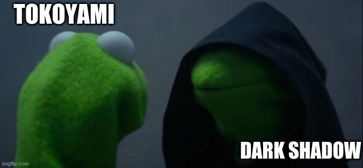 Why do I think this is accurate....?- | TOKOYAMI; DARK SHADOW | image tagged in memes,evil kermit,mha | made w/ Imgflip meme maker