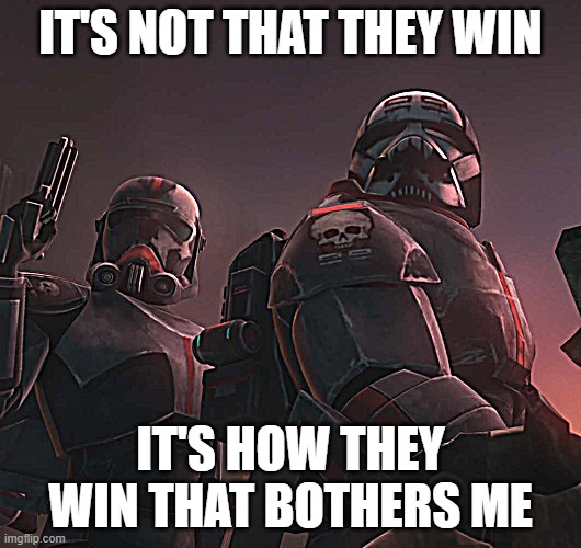 It's How They Win | IT'S NOT THAT THEY WIN; IT'S HOW THEY WIN THAT BOTHERS ME | image tagged in star wars,clone wars,quotes | made w/ Imgflip meme maker