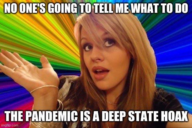 Dumb Blonde Meme | NO ONE'S GOING TO TELL ME WHAT TO DO THE PANDEMIC IS A DEEP STATE HOAX | image tagged in memes,dumb blonde | made w/ Imgflip meme maker