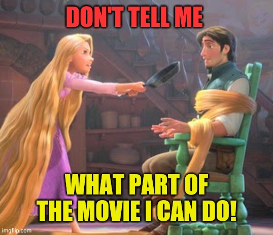 DON'T TELL ME WHAT PART OF THE MOVIE I CAN DO! | made w/ Imgflip meme maker