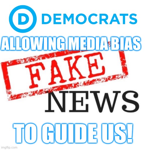 Media Bias | ALLOWING MEDIA BIAS; TO GUIDE US! | image tagged in democrats suck,media bias,fake news | made w/ Imgflip meme maker