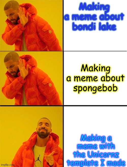lol | Making a meme about bondi lake; Making a meme about spongebob; Making a meme with the Unicornz template I made | image tagged in drake meme 3 panels | made w/ Imgflip meme maker