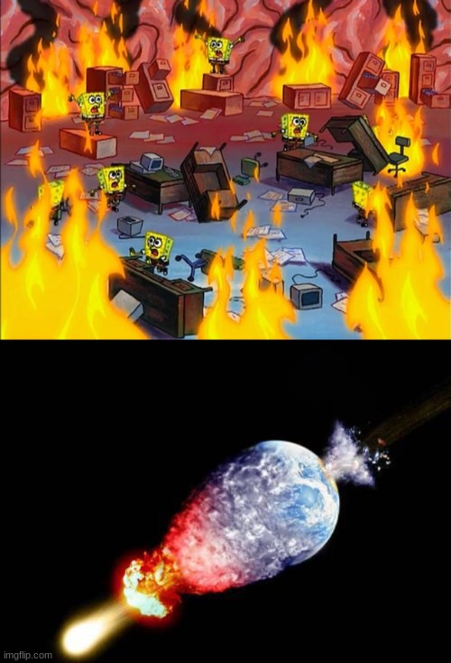 image tagged in spongebob fire,asteroid hits earth | made w/ Imgflip meme maker