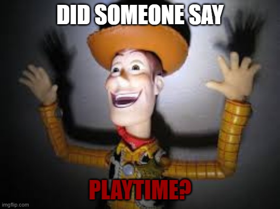 DID SOMEONE SAY PLAYTIME? | made w/ Imgflip meme maker