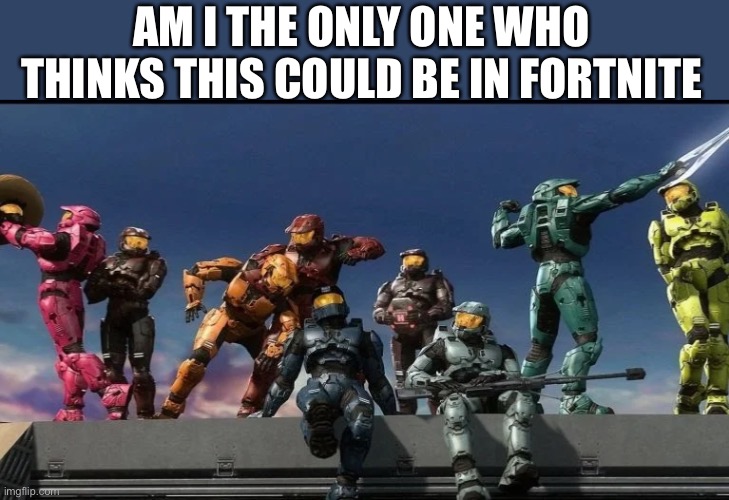 Just because the graphics, and the setting | AM I THE ONLY ONE WHO THINKS THIS COULD BE IN FORTNITE | image tagged in memes | made w/ Imgflip meme maker