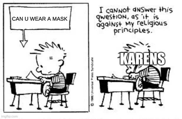 I cannot answer this question | CAN U WEAR A MASK; KARENS | image tagged in i cannot answer this question | made w/ Imgflip meme maker