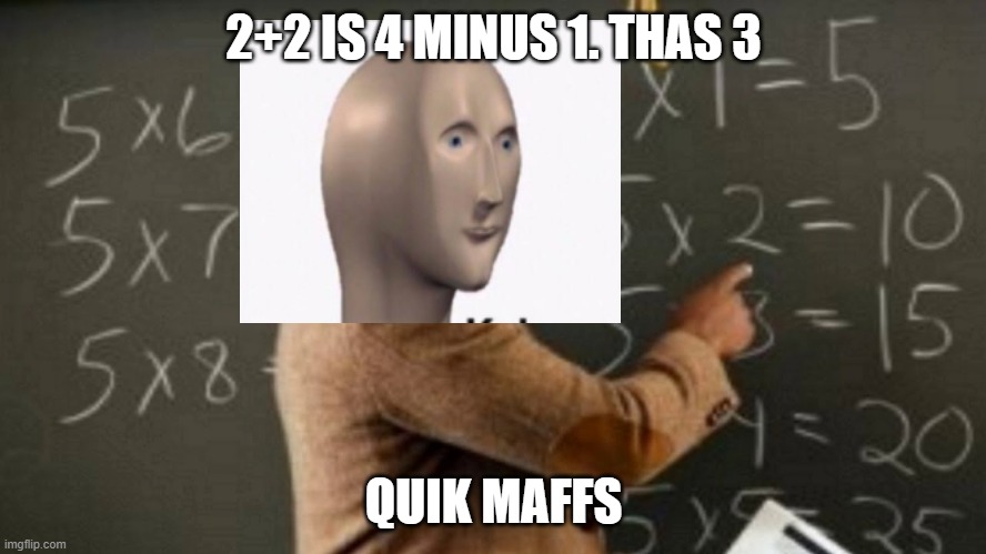Quik Maffs | 2+2 IS 4 MINUS 1. THAS 3; QUIK MAFFS | image tagged in quick maths,stonks guy,quik maffs | made w/ Imgflip meme maker
