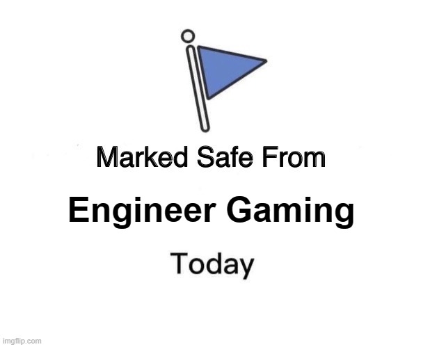 Marked Safe From Meme | Engineer Gaming | image tagged in memes,marked safe from | made w/ Imgflip meme maker