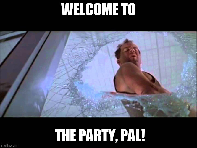 Welcome to the party, pal | WELCOME TO; THE PARTY, PAL! | image tagged in welcome to the party pal | made w/ Imgflip meme maker