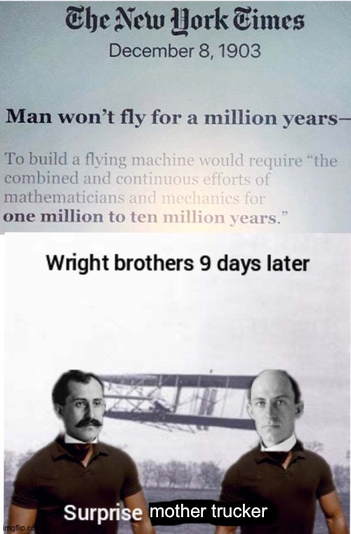 Defying the odds | mother trucker | image tagged in yeah this is big brain time,you dare oppose me mortal,wright brothers,memes | made w/ Imgflip meme maker