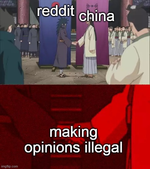 Kinda true | china; reddit; making opinions illegal | image tagged in naruto shaking hands | made w/ Imgflip meme maker