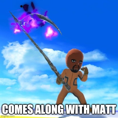 Matt from Wii Sports | COMES ALONG WITH MATT | image tagged in matt from wii sports | made w/ Imgflip meme maker