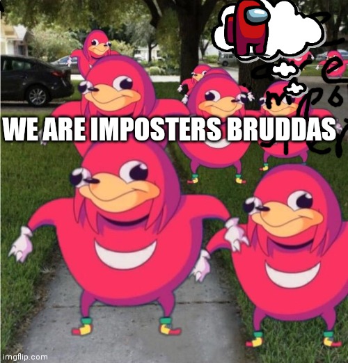 We know da wey bruddass | WE ARE IMPOSTERS BRUDDAS | image tagged in we know da wey bruddass | made w/ Imgflip meme maker